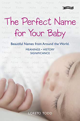 The Perfect Name for Your Baby: Over 2, 500 Names from Around the World *history* Meaning* Significance
