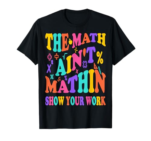Funny Nerd Math Ain't Mathin Muestra tu profesor de matemáticas de trabajo Camiseta
