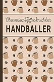 Ohne meinen Kaffee bin ich kein Handballer: Geschenke für Handballer: blanko A5 Notizbuch liniert mit über 100 Seiten Geschenkidee - Kaffee-Softcover ... und Handballerinnen, die viel Kaffee brauchen