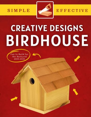Creative Birdhouse Designs: Simple, Effective, and Fun to Build for the Backyard 2025-2026