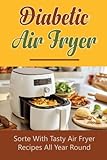 Diabetic Air Fryer Sorte With Tasty Air Fryer Recipes All Year Round