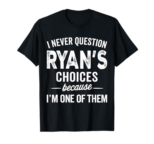 I Never Question Ryan’s Choices - Ryan Personalized Name T-Shirt