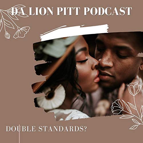 DA LION PITT PODCAST S1 EP10 - DOUBLE STANDARDS? cover art