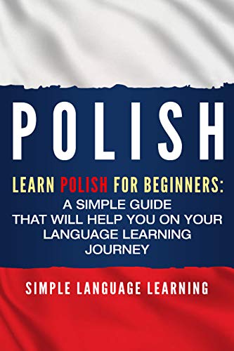 Polish: Learn Polish for Beginners: A Simple Guide that Will Help You on Your Language Learning Journey