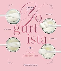 Yogurtista. Yogurt fatto in casa. Ricette, tipologie, benefici