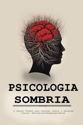 Psicologia Sombria: O Manual Proibido para Controlar, Seduzir e Manipular Pessoas – Mestrado em Manipulação Mental