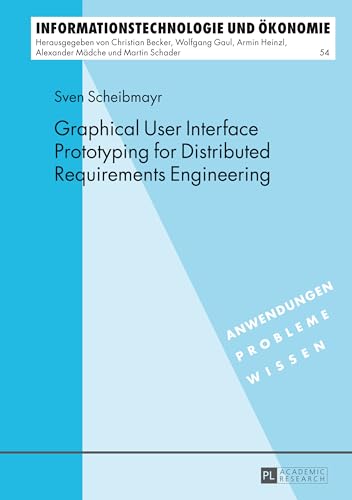 Graphical User Interface Prototyping for Distributed Requirements Engineering (Informationstechnologie und Ökonomie)