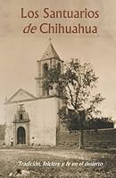 Los Santuarios de Chihuahua: Tradición, folclore y fe en el desierto 1794319131 Book Cover