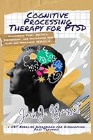Cognitive Processing Therapy for PTSD: Overcoming Fear, Anxiety, Depression, and Reclaiming Your Life and Emotional Stability. CBT Exercise Workbook for Overcoming Past Traumas B0CZXWQ6GR Book Cover
