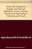 Water for irrigation: Supply and storage (Bulletin - Ministry of Agriculture, Fisheries and Food ; no. 202)