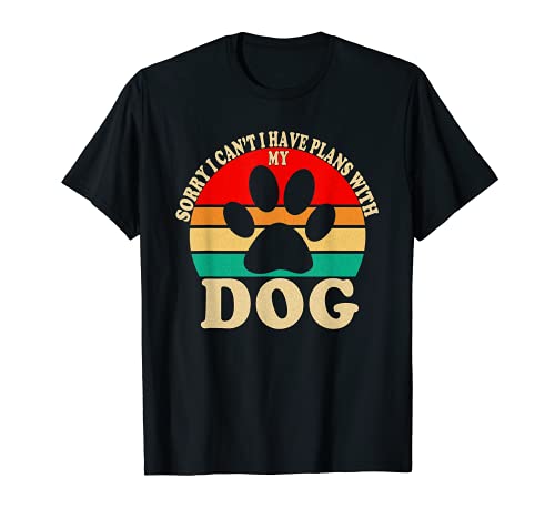 Lo siento, no puedo tener planes con mi perro Camiseta