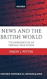 News and the British World: The Emergence of an Imperial Press System 1876-1922