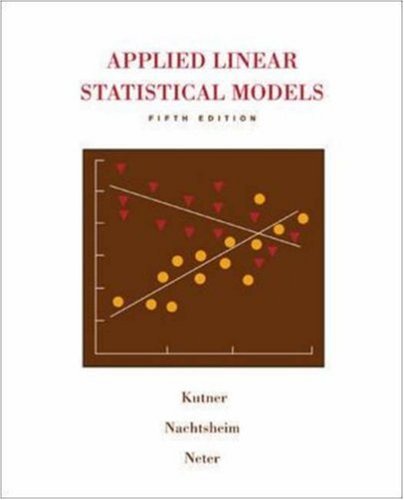 By Michael Kutner, Christopher Nachtsheim, John Neter, William Li: Applied Linear Statistical Models Fifth (5th) Edition