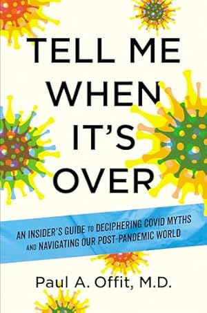 Tell Me When It's Over: An Insider's Guide to Deciphering Covid Myths and Navigating Our Post-Pandemic World