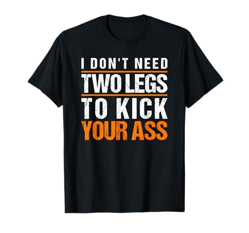 I Don't Need Two Legs Kick Ass Wheelchair Amputee Prosthetic T-Shirt