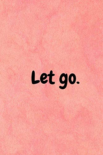 Let go.: Lined notebook , 120 pages, (6 x 9) inches in size, journal