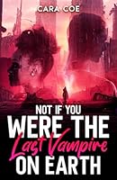 Not If You Were the Last Vampire On Earth 1523815809 Book Cover