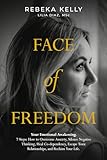 FACE OF FREEDOM: Your Emotional Awakening | 7 Steps: How to Overcome Anxiety, Silence Negative Thinking, Heal Co-dependency, Escape Toxic Relationships, and Reclaim Your Life.