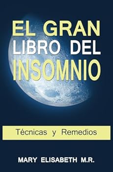 EL GRAN LIBRO DEL INSOMNIO (Técnicas y Remedios): Duerme bien de una vez por todas. Tu salud lo merece.