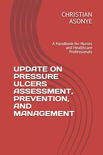 UPDATE ON PRESSURE ULCERS ASSESSMENT, PREVENTION, AND MANAGEMENT: A Handbook for Nurses and Healthcare Professionals