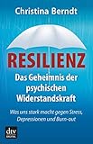 Resilienz: Das Geheimnis der psychischen Widerstandskraft – Was uns stark macht gegen Stress, Depressionen und Burn-out