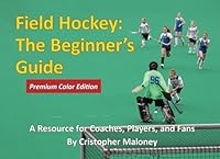 Field Hockey: The Beginner's Guide: Full Color Edition 1985799758 Book Cover