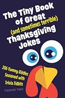 The Tiny Book of Great (and sometimes terrible) Thanksgiving Jokes: 206 Yummy Riddles Seasoned with Trivia Tidbits (Tiny Books with Terrible Jokes) 1990828094 Book Cover