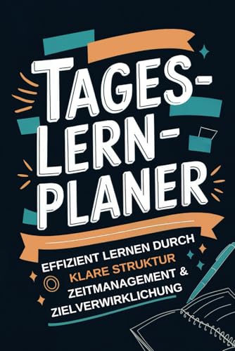 Tageslernplaner: Effizient lernen durch klare Struktur, Zeitmanagement und gezielte Zielverwirklichung in Schule, Studium und bei allen weiteren Lernanlässen