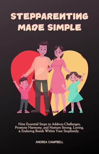 Stepparenting Made Simple: Nine Essential Steps to Address Challenges, Promote Harmony, and Nurture Strong, Loving, & Enduring Bonds Within Your Stepfamily ... Family Empowerment - Help for Stepparents)