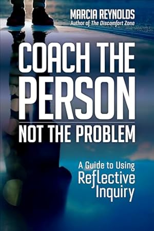 Coach the Person, Not the Problem: A Guide to Using Reflective Inquiry