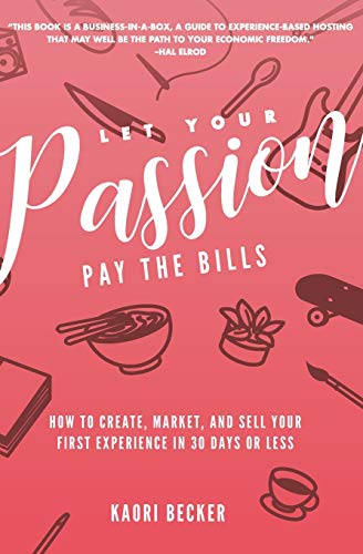 Let Your Passion Pay the Bills: How to Create, Market and Sell Your First Experience in 30 Days or Less