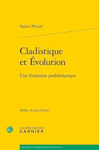 Cladistique et Évolution: Une fondation problématique (Histoire Et Philosophie Des Sciences) (French Edition)