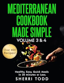 Mediterranean Cookbook made simple Volume 3 & 4: Healthy, Easy, Quick meals in 20 minutes or less. Over 400 Recipes!