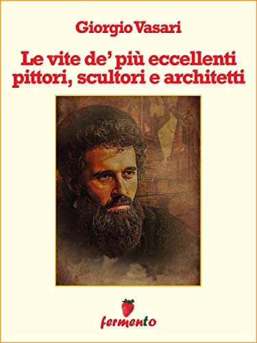 Le vite de' più eccellenti pittori, scultori e architetti (Biografie, autobiografie, diari e memorie)