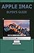 Produktbild APPLE IMAC BUYERS GUIDE: Complete User Manual for Beginners and Seniors on How to Use the New 27-inch iMac With Shortcuts, Tips And Tricks For Wireless Keyboard, A Wireless Apple Magic Mouse And Many