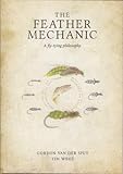 THE FEATHER MECHANIC: A FLY TYING PHILOSOPHY REVISED & UPDATED