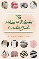 The Pillow & Blanket Crochet Guide: Easy Crochet Projects for Home Comfort: Step-by-Step Crochet for Pillows & Blankets B0F5MG8S9H Book Cover