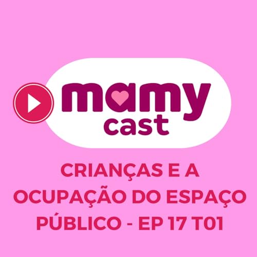 Crian&ccedil;as e a ocupa&ccedil;&atilde;o do espa&ccedil;o p&uacute;blico: a import&acirc;ncia de brincar ao ar livre - EP 17 T01 MamyCast