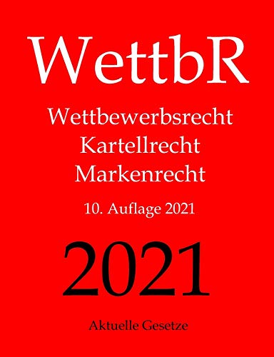 WettbR - Wettbewerbsrecht, Kartellrecht und Markenrecht - Aktuelle Gesetze WettbR - Wettbewerbsrecht, Kartellrecht und Markenrecht - Aktuelle Gesetze