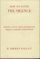 How to Enter the Silence: Making Clear the Experience Which Clarifies Perception, Intensifies Effort and Establishes Prosperity B001NM73XQ Book Cover