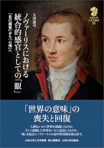 ノヴァーリスにおける統合的感官としての「眼」──「自己感覚」から「心情」へ── (九州大学人文学叢書)