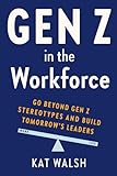 Gen Z in the Workforce: Go Beyond Gen Z Stereotypes and Build Tomorrow's Leaders