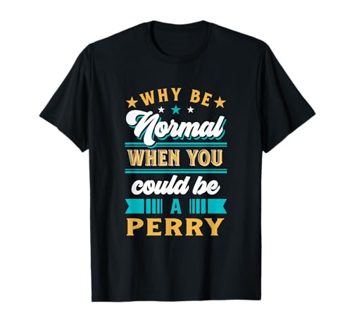 Why Be Normal Perry Personalized Last Name Custom Surname Maglietta