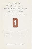 Working with women who have mental retardation: A genetic counselor's guide B0006RS68U Book Cover