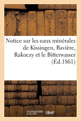 Notice Sur Les Eaux Minérales de Kissingen, Bavière, Rakoczy Et Le Bitterwasser (Sciences) (French Edition)