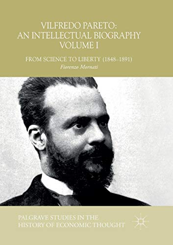 Vilfredo Pareto: An Intellectual Biography Volume I: From Science to Liberty (1848–1891) (Palgrave Studies in the History of Economic Thought)