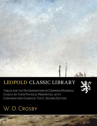 Tables for the Determination of Common Minerals Chiefly by Their Physical Properties, with Confirmatory Chemical Tests. Second Edition
