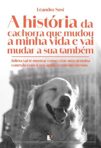 A história da cachorra que mudou a minha vida e vai mudar a sua também -julieta vai te mostrar como criar uma genuína conexão com o seu amigo e consig