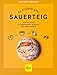 So einfach geht Sauerteig: Step by Step zu eigenem Brot, Brötchen und süßem Gebäck (GU Themenkochbuch)