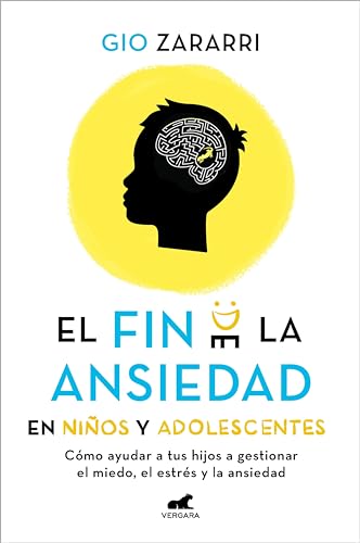 El fin de la ansiedad en niños y adolescentes: Cómo ayudar a tus hijos a gestionar los miedos, el estrés y la ansiedad